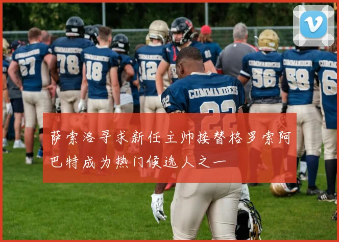 萨索洛寻求新任主帅接替格罗索阿巴特成为热门候选人之一